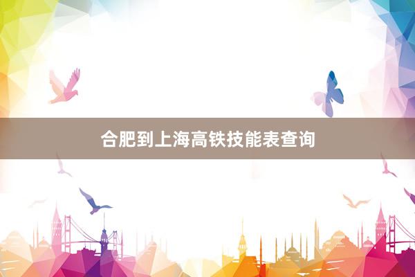 合肥到上海高铁技能表查询